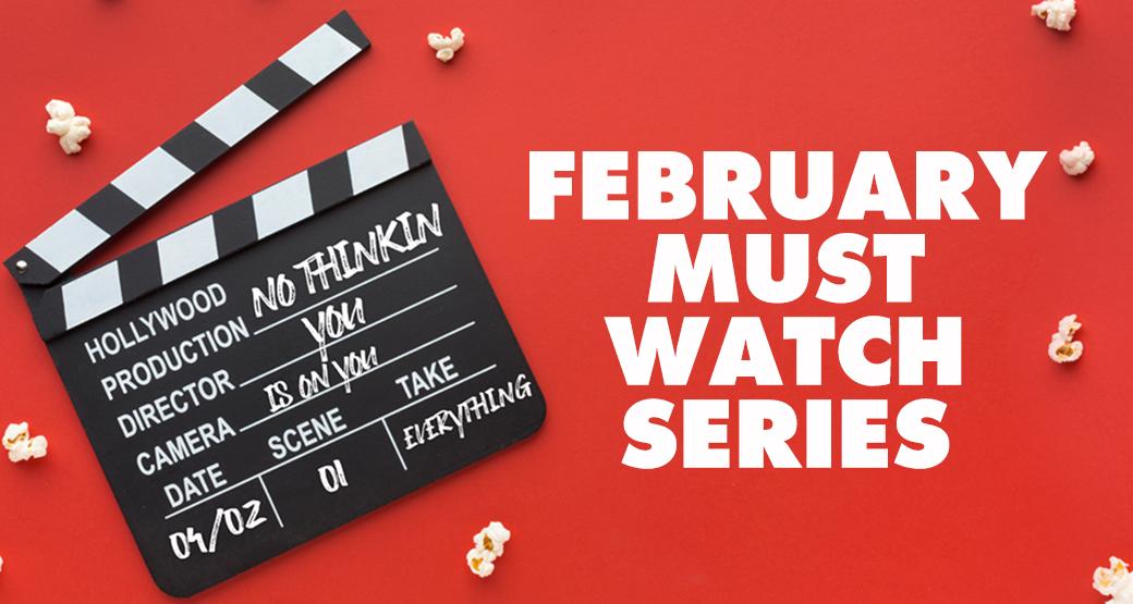Οι must-watch σειρές για το Φεβρουάριο! Ώρα για έναν τηλεμαραθώνιο;
