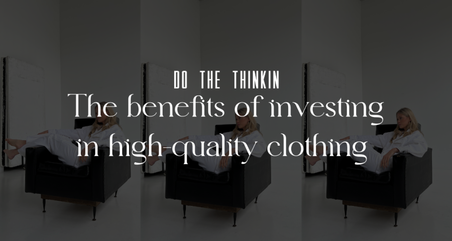 The benefits of invensting in high quality clothing