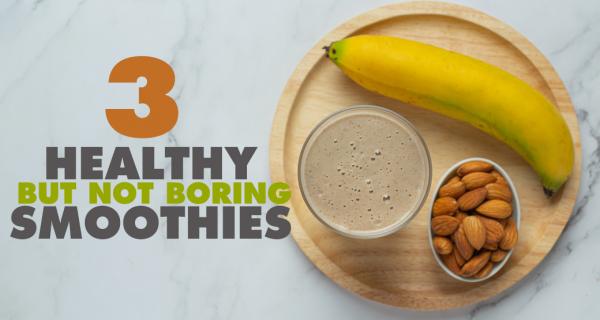 The One About 3 Healthy Smoothies (…but not Boring!)