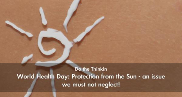 World Health Day: Protection from the Sun - an issue we must not neglect!